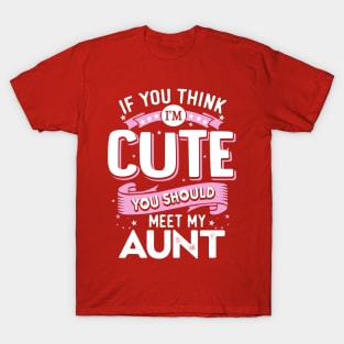 If You Think I'm Cute You Should See My Aunt T-Shirt